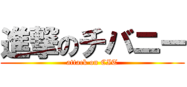 進撃のチバニー (attack on CIT)