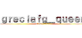 ｇｒｅｃｉａｆｇ＿ｑｕｅｅｎ (attack on titan)