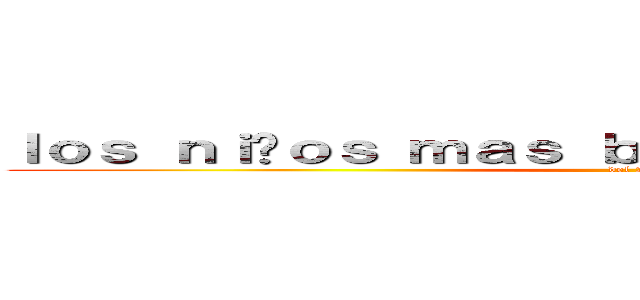 ｌｏｓ ｎｉñｏｓ ｍａｓ ｂｏｎｉｔｏｓ ｄｅｌ ２°Ａ ( del 2°A )