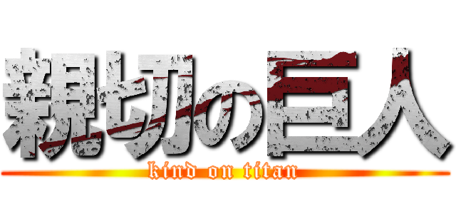 親切の巨人 (kind on titan)