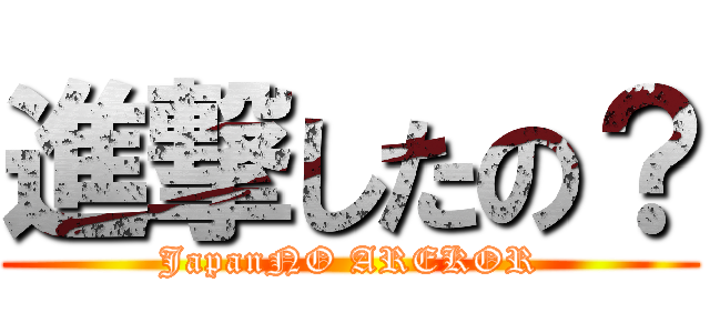 進撃したの？ (JapanNO AREKOR)