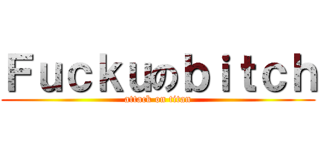 Ｆｕｃｋｕのｂｉｔｃｈ (attack on titan)
