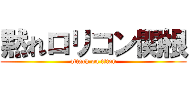 黙れロリコン関根 (attack on titan)