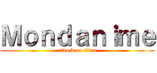 Ｍｏｎｄａｎｉｍｅ (attack on titan)