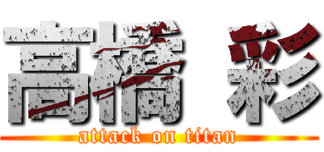 高橋 彩 (attack on titan)