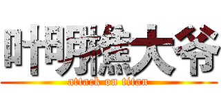 叶明樵大爷 (attack on titan)
