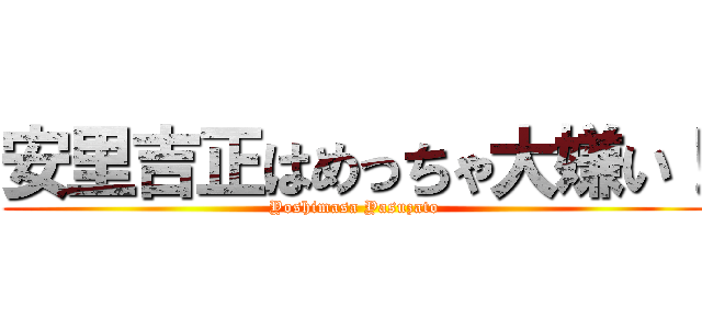 安里吉正はめっちゃ大嫌い！ (Yoshimasa Yasuzato)