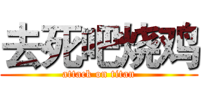 去死吧烧鸡 (attack on titan)