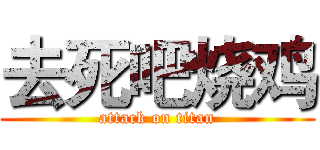 去死吧烧鸡 (attack on titan)