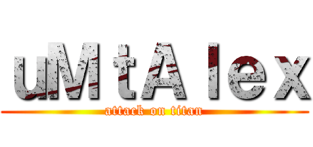 ｕＭｔＡｌｅｘ (attack on titan)