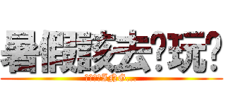 暑假該去哪玩呢 (還在考慮ING...)