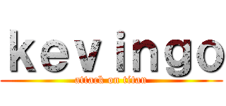 ｋｅｖｉｎｇｏ (attack on titan)