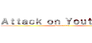 Ａｔｔａｃｋ ｏｎ Ｙｏｕｔｕｂｅｒｓ (Season 2021)