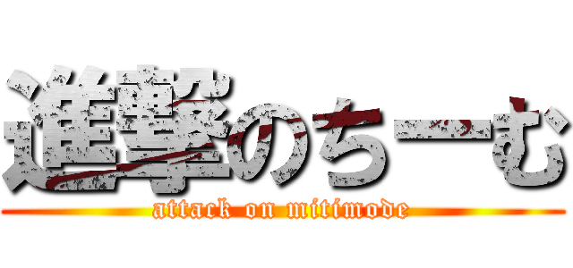 進撃のちーむ (attack on mitimode)