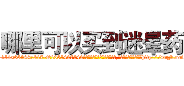 哪里可以买到迷晕药 (哪里可以买到迷晕药【电-151x68344x817-Q1065427042元吉药业】我们做的是长期生意,靠的是老客户长期支持http://sngk.net/vM2fF4

参考消息网我们做的是长期生意,靠的是老客户长期支持也许我们早该意识到，就连鲍勃·霍斯金斯（金球奖戏剧类电影男主角 
)