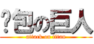 麵包の巨人 (attack on titan)