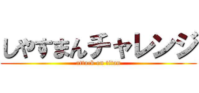 しやすまんチャレンジ (attack on titan)