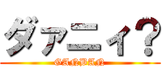 ダァニィ？ (GANBAN)