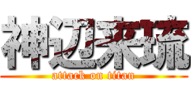 神辺来琉 (attack on titan)