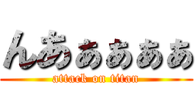 んあぁぁぁぁ (attack on titan)