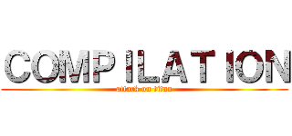 ＣＯＭＰＩＬＡＴＩＯＮ (attack on titan)