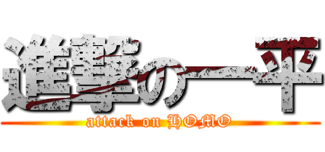 進撃の一平 (attack on HOMO)