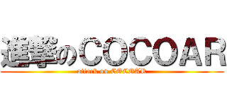 進撃のＣＯＣＯＡＲ (attack on COCOAR)