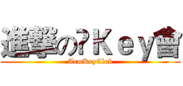 進撃の啱Ｋｅｙ會 (ArmKeyClub)