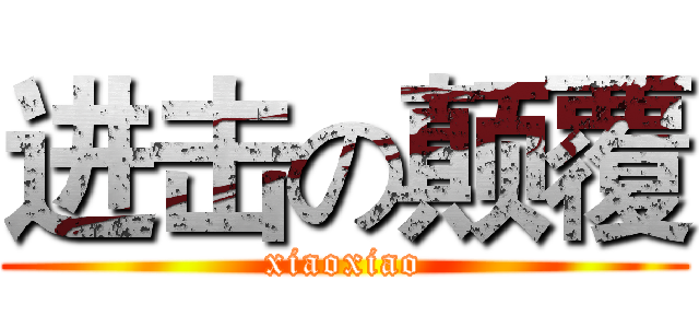 进击の颠覆 (xiaoxiao)