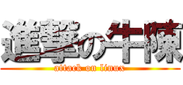 進撃の牛陳 (attack on linux)
