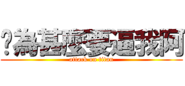 你為甚麼要逼我阿 (attack on titan)