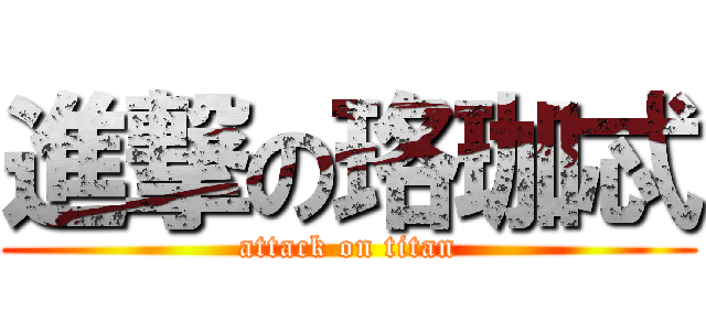 進撃の珞珈忒 (attack on titan)