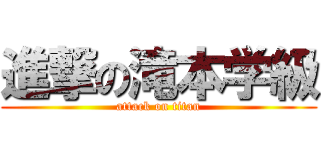 進撃の滝本学級 (attack on titan)