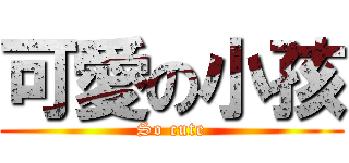 可愛の小孩 (So cute)