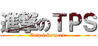 進撃のＴＰＳ (Taipei Snipers )