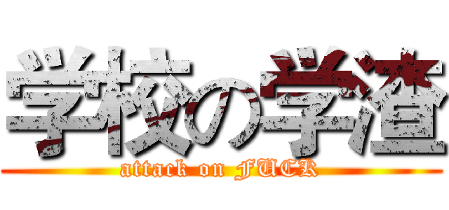学校の学渣 (attack on FUCK)