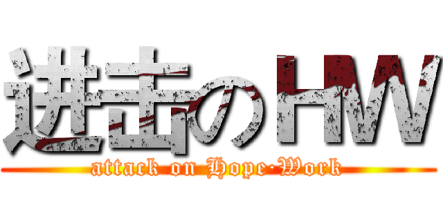 进击のＨＷ (attack on Hope·Work)