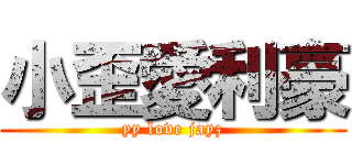 小歪愛利豪 (yy love jayz)
