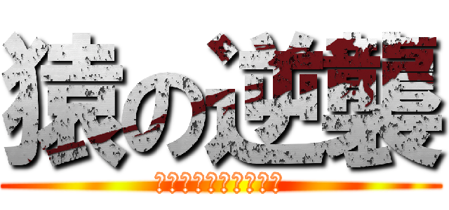 猿の逆襲 (～人間との全面戦争～)