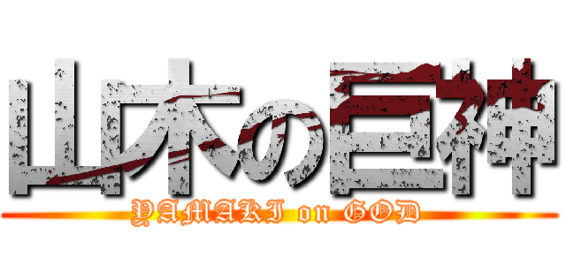 山木の巨神 (YAMAKI on GOD)