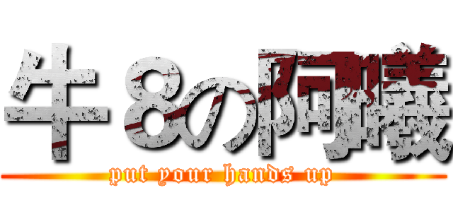 牛８の阿曦 (put your hands up)