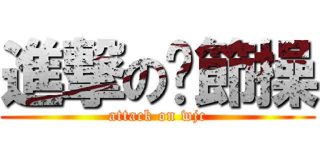 進撃の吳節操 (attack on wjc)