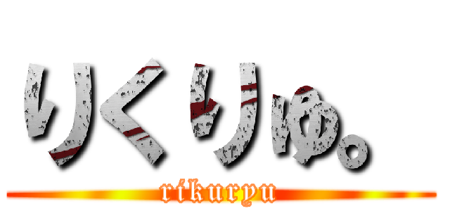 りくりゅ。 (rikuryu)