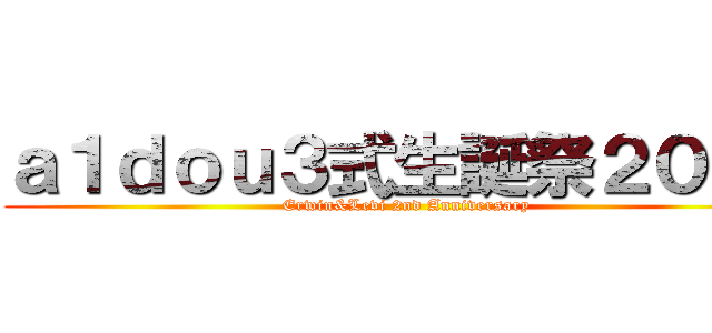 ａ１ｄｏｕ３式生誕祭２０１６ (Erwin&Levi 2nd Anniversary)