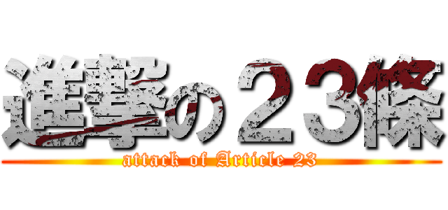 進撃の２３條 (attack of Article 23)