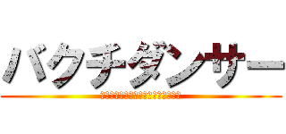 バクチダンサー (ｓａｄｙｓｔ　ｄｙｕｅｒｉｓｕｔｏ)