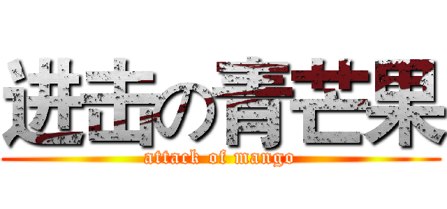 进击の青芒果 (attack of mango)
