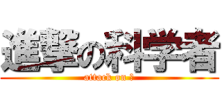 進撃の科学者 (attack on φ)