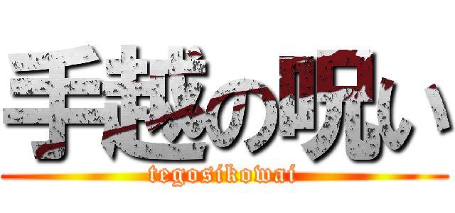 手越の呪い (tegosikowai)