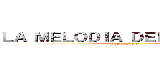 ＬＡ ＭＥＬＯＤＩＡ ＤＥＬ ＯＬＶＩＤＯ (YEYU-SAMA)